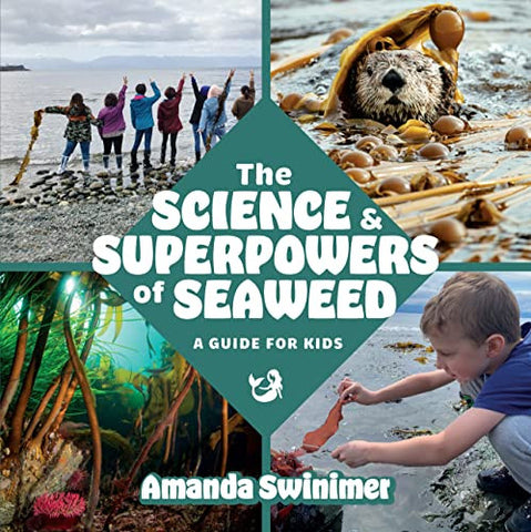 Book- "The Science and Superpowers of Seaweed (A Guide for Kids)"-  A. Swinimer