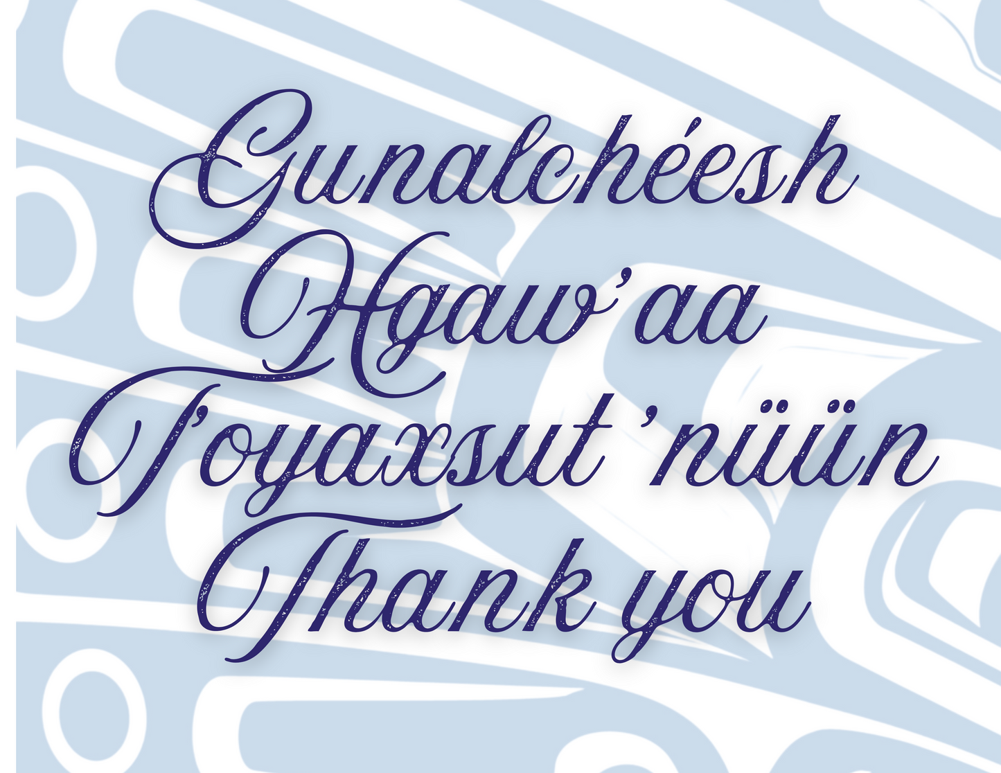 Thank You!  Gunalchéesh! Hgaw’aa! T'oyaxsut 'nüün!