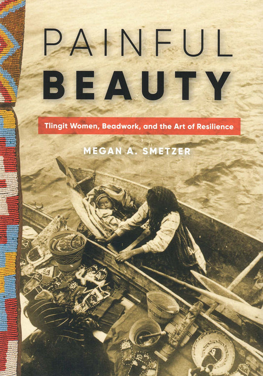 Book - "Painful Beauty: Tlingit Women, Beadwork, and the Art of Resilience", M. Smetzer